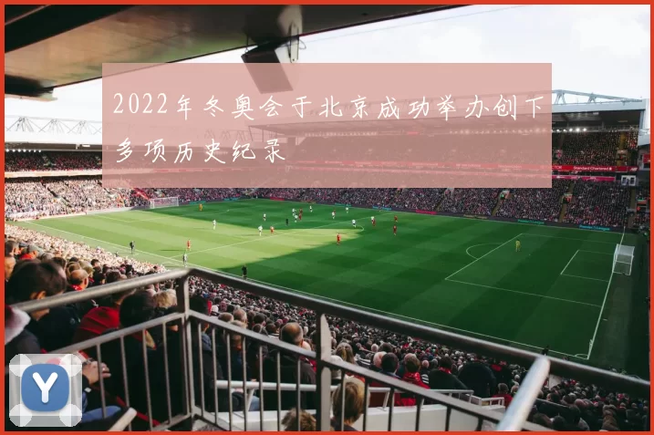 2022年冬奥会于北京成功举办创下多项历史纪录