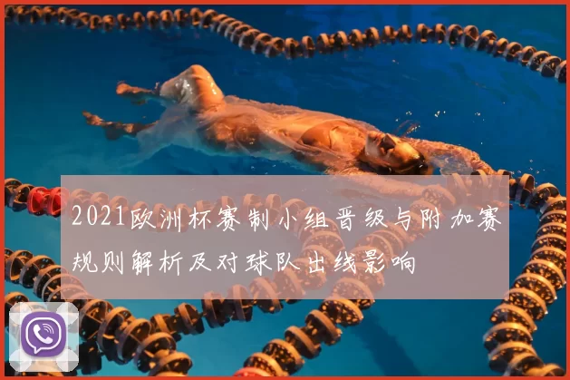 2021欧洲杯赛制小组晋级与附加赛规则解析及对球队出线影响
