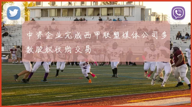 中资企业完成西甲联盟媒体公司多数股权收购交易