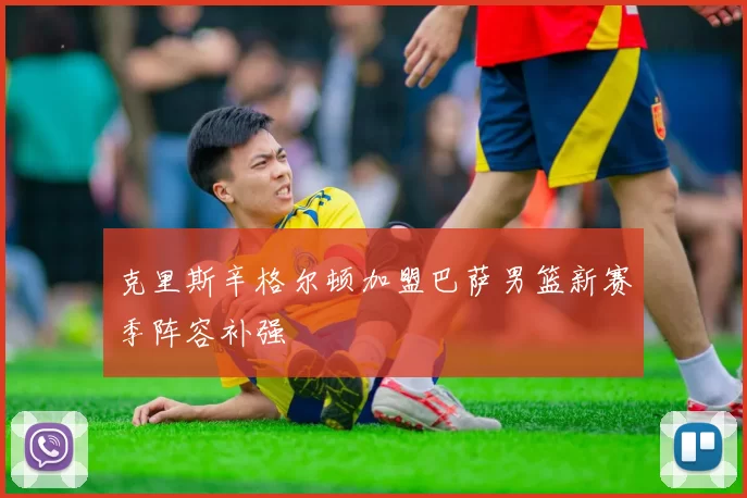 克里斯辛格尔顿加盟巴萨男篮新赛季阵容补强