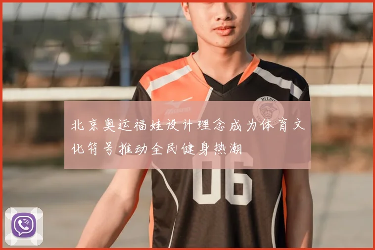 北京奥运福娃设计理念成为体育文化符号推动全民健身热潮