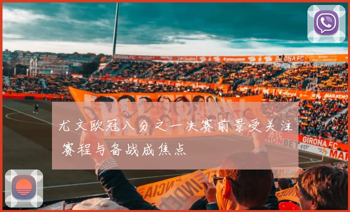尤文欧冠八分之一决赛前景受关注 赛程与备战成焦点