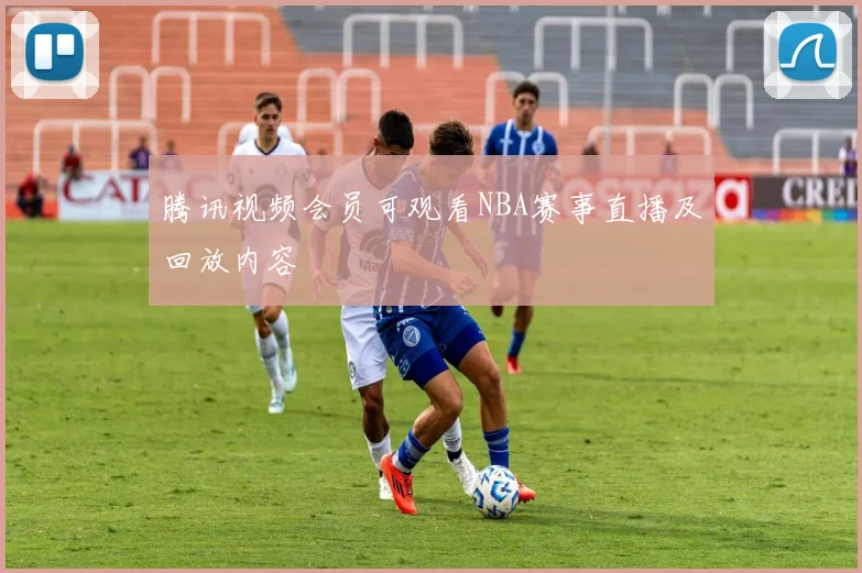 腾讯视频会员可观看NBA赛事直播及回放内容